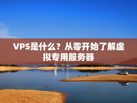 VPS是什么？从零开始了解虚拟专用服务器