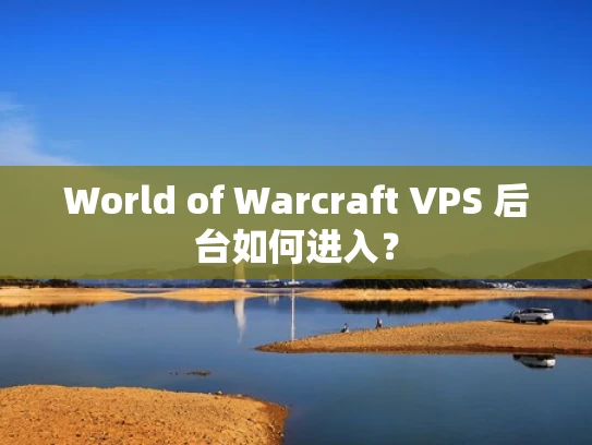 World of Warcraft VPS 后台如何进入？