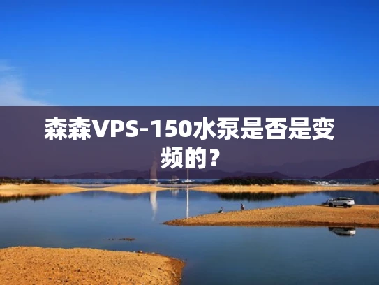 森森VPS-150水泵是否是变频的？