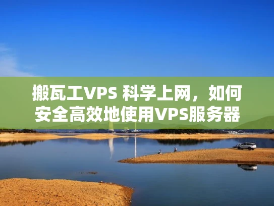 搬瓦工VPS 科学上网，如何安全高效地使用VPS服务器