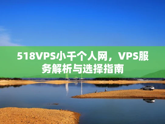518VPS小千个人网，VPS服务解析与选择指南