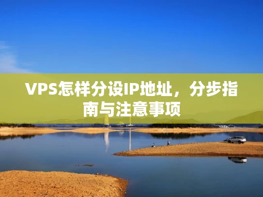 VPS怎样分设IP地址，分步指南与注意事项