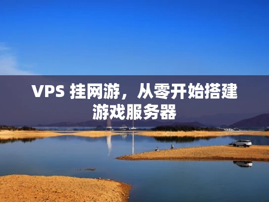 VPS 挂网游，从零开始搭建游戏服务器