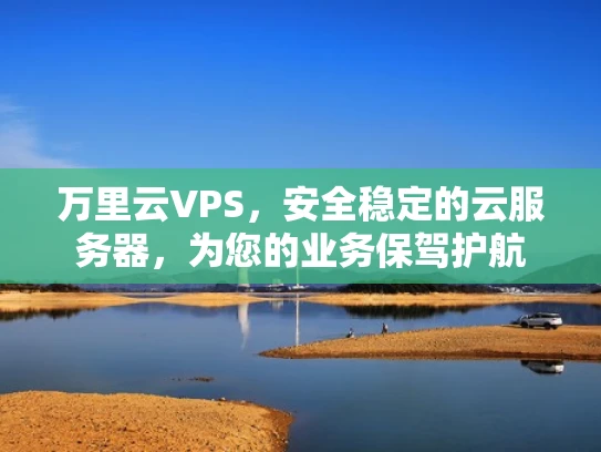 万里云VPS，安全稳定的云服务器，为您的业务保驾护航
