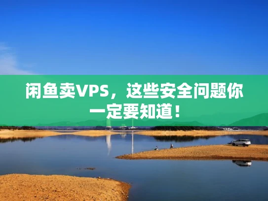 闲鱼卖VPS，这些安全问题你一定要知道！