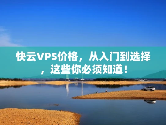 快云VPS价格，从入门到选择，这些你必须知道！