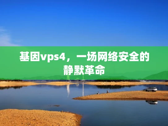 基因vps4，一场网络安全的静默革命