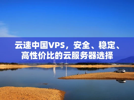 云速中国VPS，安全、稳定、高性价比的云服务器选择