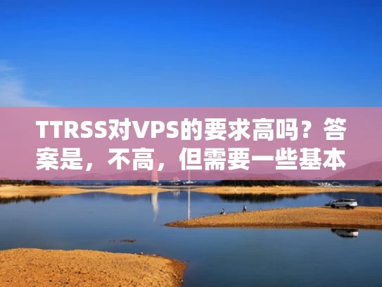 TTRSS对VPS的要求高吗？答案是，不高，但需要一些基本配置