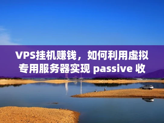 VPS挂机赚钱，如何利用虚拟专用服务器实现 passive 收入