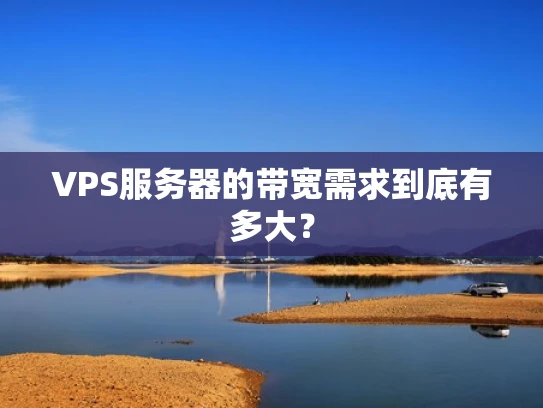 VPS服务器的带宽需求到底有多大？