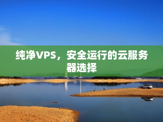 纯净VPS，安全运行的云服务器选择