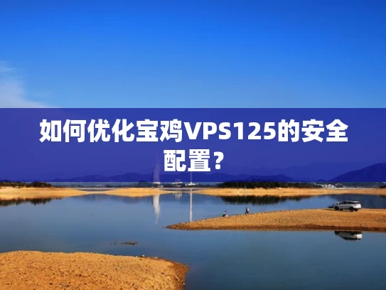 如何优化宝鸡VPS125的安全配置？