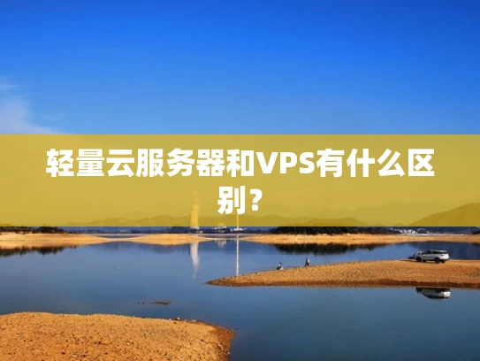 轻量云服务器和VPS有什么区别？