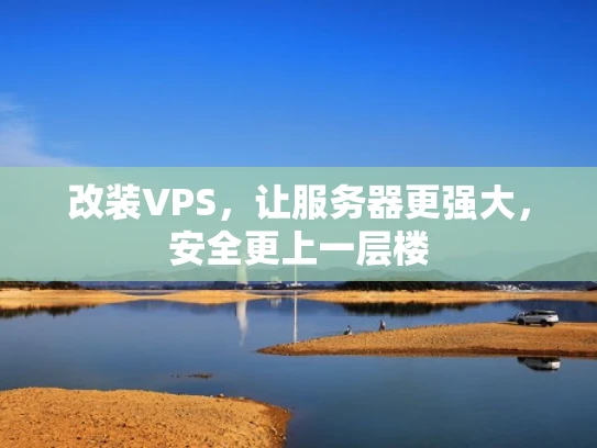 改装VPS，让服务器更强大，安全更上一层楼
