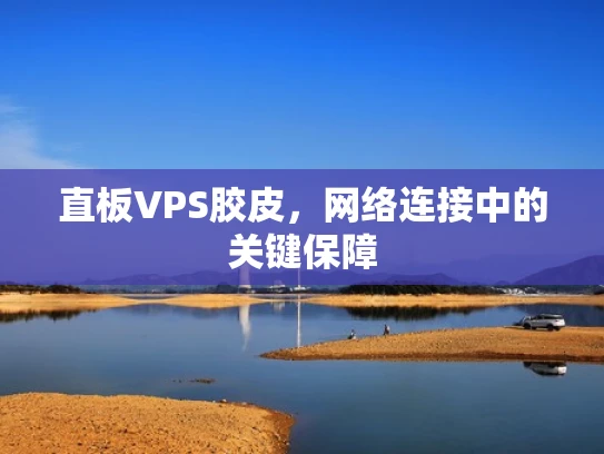 直板VPS胶皮，网络连接中的关键保障
