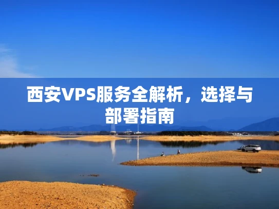 西安VPS服务全解析，选择与部署指南