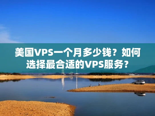 美国VPS一个月多少钱？如何选择最合适的VPS服务？