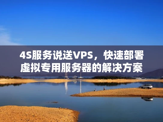4S服务说送VPS，快速部署虚拟专用服务器的解决方案