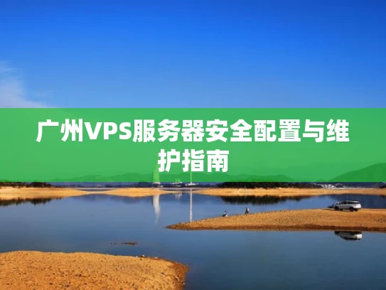 广州VPS服务器安全配置与维护指南