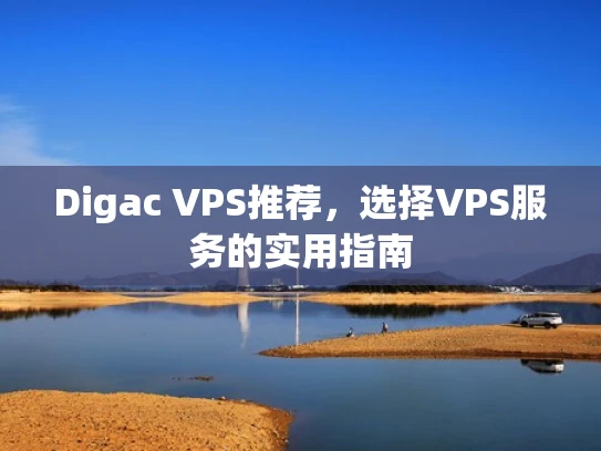 Digac VPS推荐，选择VPS服务的实用指南