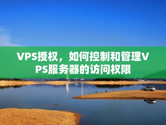 VPS授权，如何控制和管理VPS服务器的访问权限