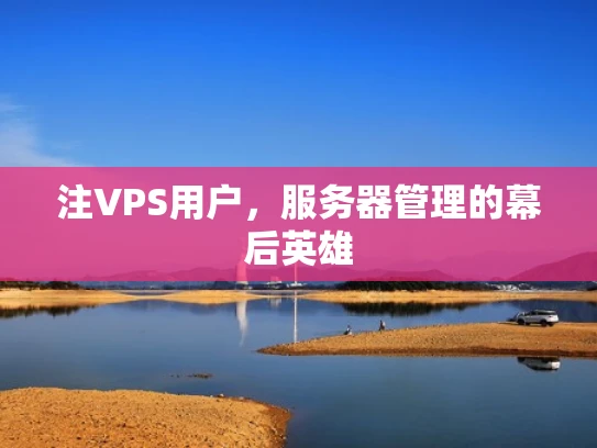 注VPS用户，服务器管理的幕后英雄