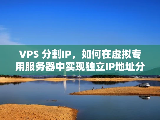 VPS 分割IP，如何在虚拟专用服务器中实现独立IP地址分配