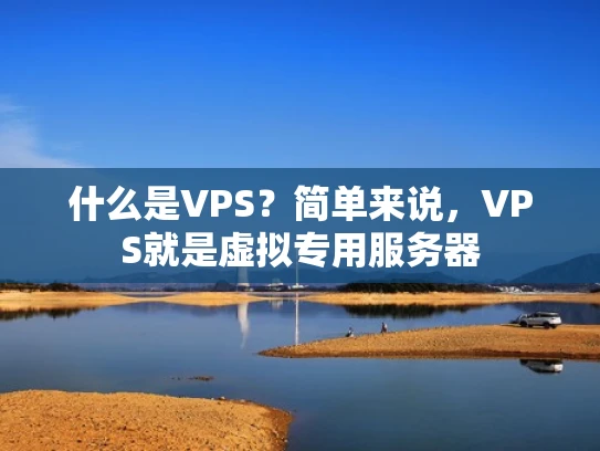 什么是VPS？简单来说，VPS就是虚拟专用服务器