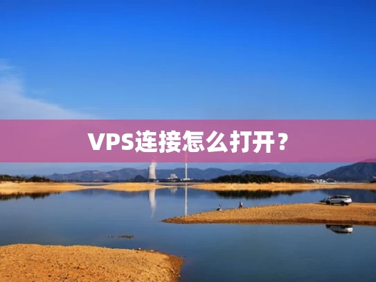 VPS连接怎么打开？