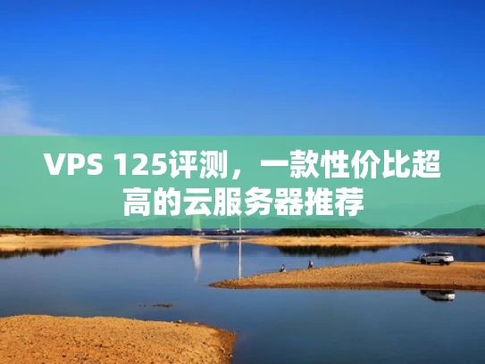 VPS 125评测，一款性价比超高的云服务器推荐