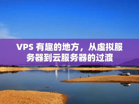 VPS 有趣的地方，从虚拟服务器到云服务器的过渡
