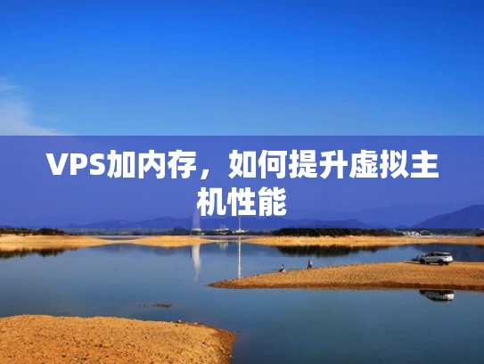 VPS加内存，如何提升虚拟主机性能