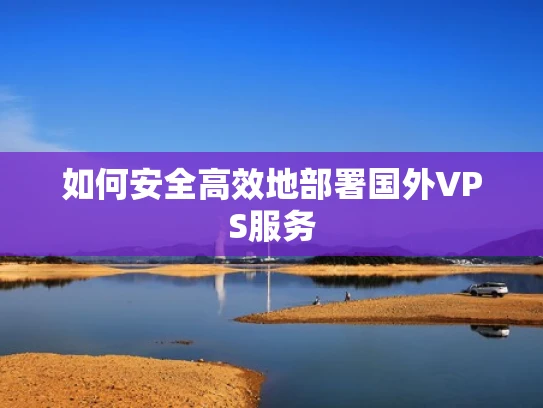 如何安全高效地部署国外VPS服务