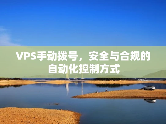 VPS手动拨号，安全与合规的自动化控制方式