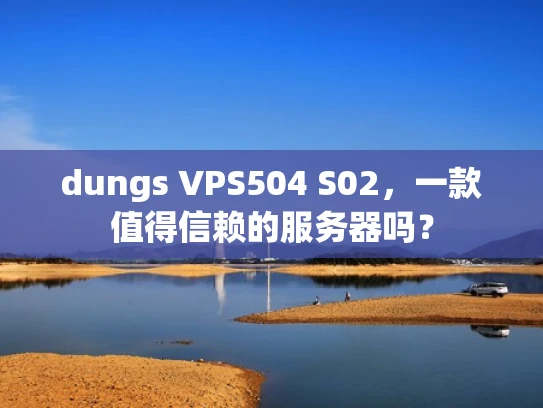 dungs VPS504 S02，一款值得信赖的服务器吗？