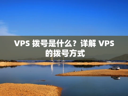 VPS 拨号是什么？详解 VPS 的拨号方式