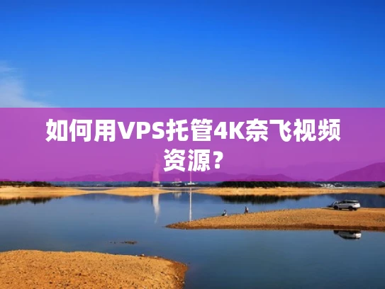 如何用VPS托管4K奈飞视频资源？