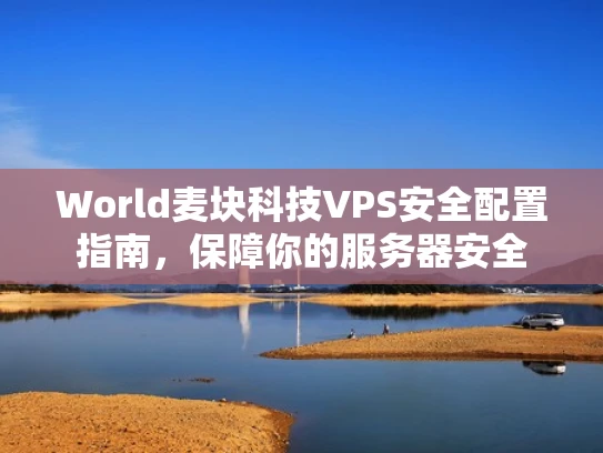 World麦块科技VPS安全配置指南，保障你的服务器安全