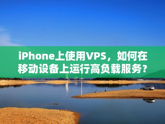 iPhone上使用VPS，如何在移动设备上运行高负载服务？