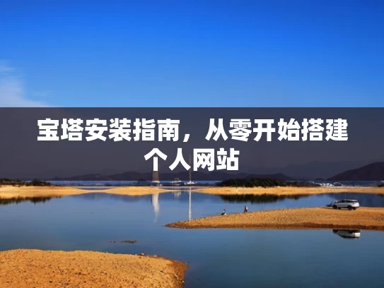 宝塔安装指南，从零开始搭建个人网站