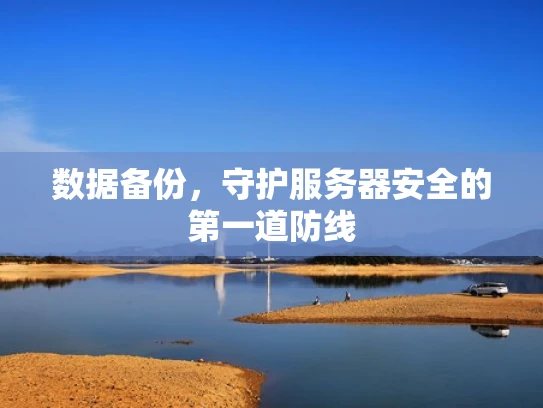 数据备份，守护服务器安全的第一道防线