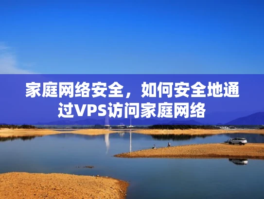 家庭网络安全，如何安全地通过VPS访问家庭网络