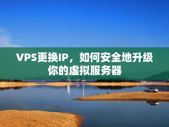 VPS更换IP，如何安全地升级你的虚拟服务器