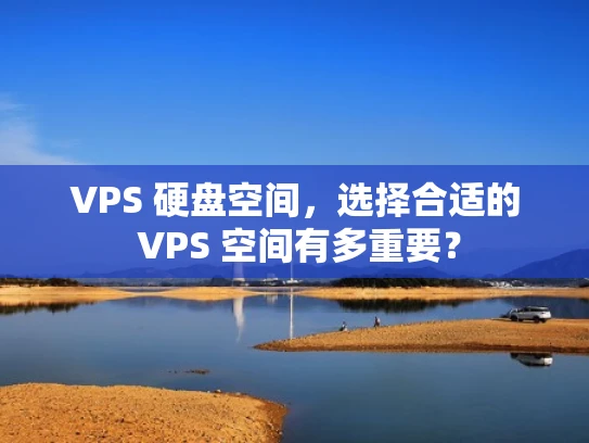 VPS 硬盘空间，选择合适的 VPS 空间有多重要？