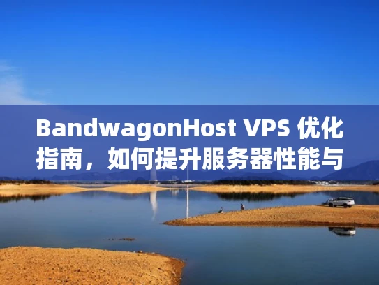 BandwagonHost VPS 优化指南，如何提升服务器性能与安全性