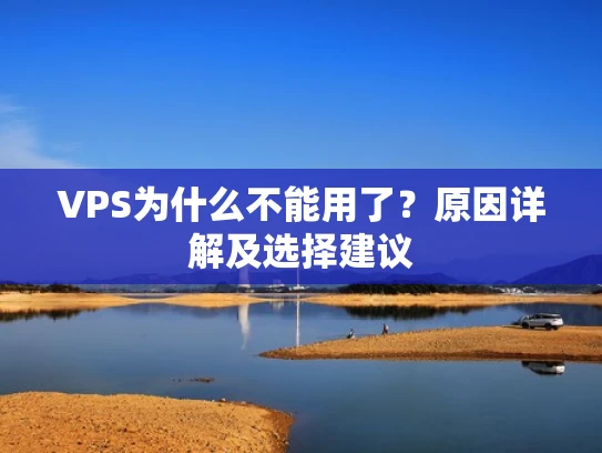 VPS为什么不能用了？原因详解及选择建议