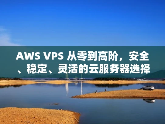 AWS VPS 从零到高阶，安全、稳定、灵活的云服务器选择