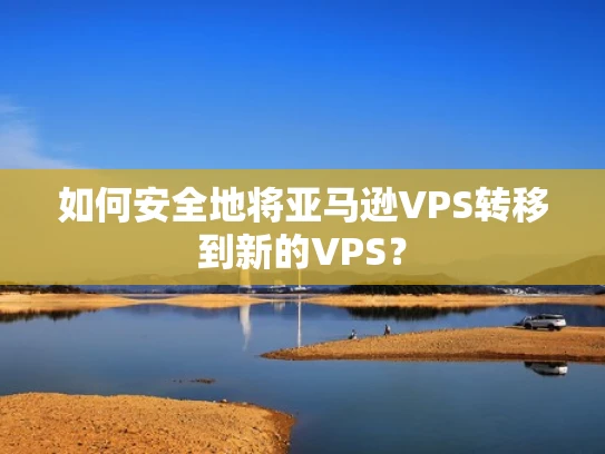 如何安全地将亚马逊VPS转移到新的VPS？