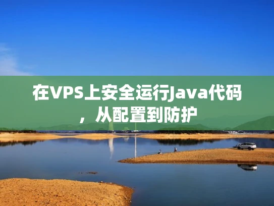 在VPS上安全运行Java代码，从配置到防护